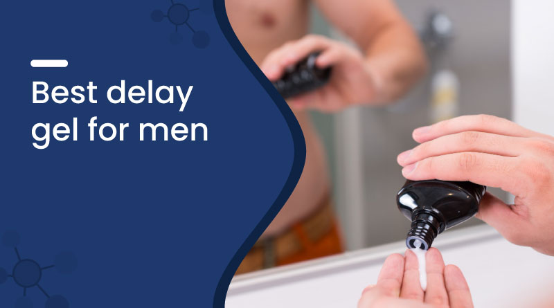 Best Delay Gel for Men &ndash; Boost Stamina & Last Longer