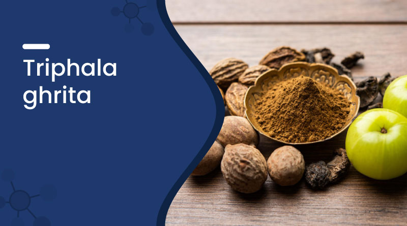 Triphala Ghrita: Uses, Benefits, Side Effects & Dosage