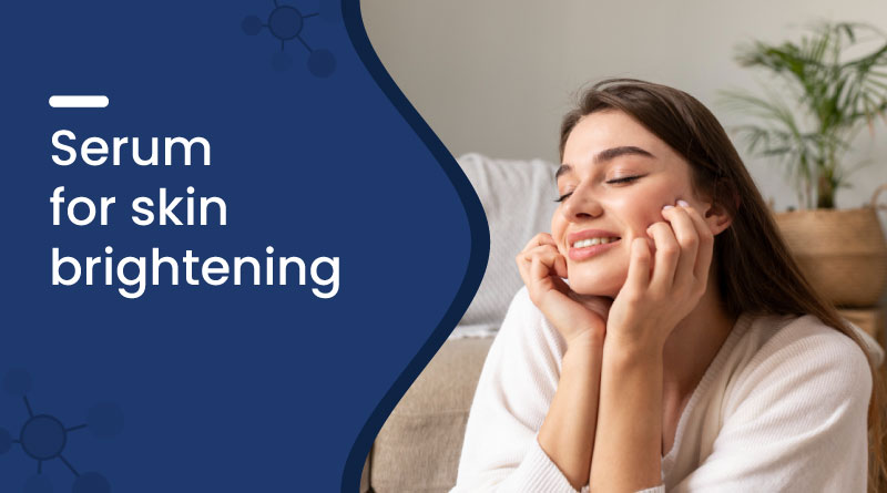 Best Serum for Skin Brightening &ndash; Glow & Radiance Boost