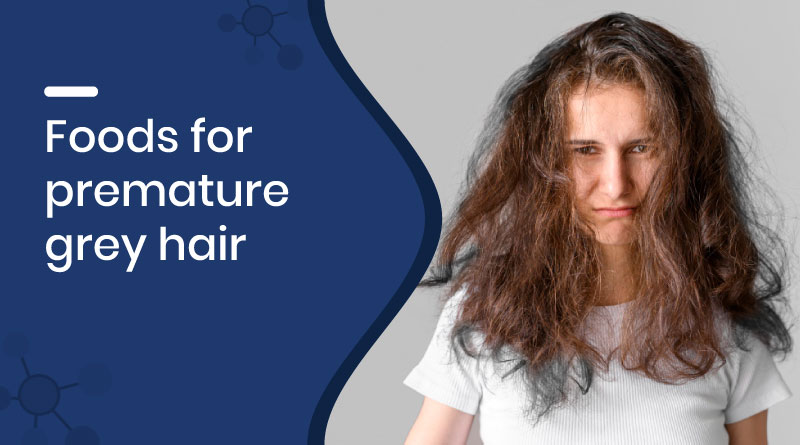 Best Foods for Premature Grey Hair