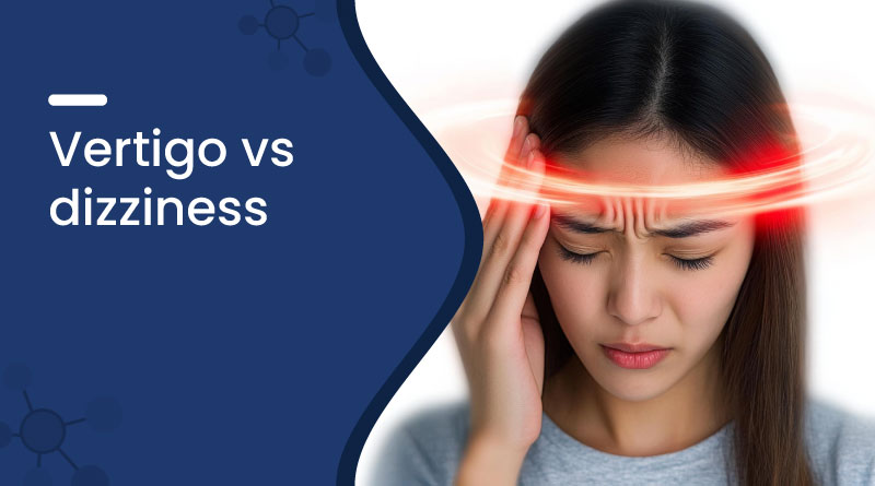 Vertigo vs Dizziness | Differences, Causes & Symptoms