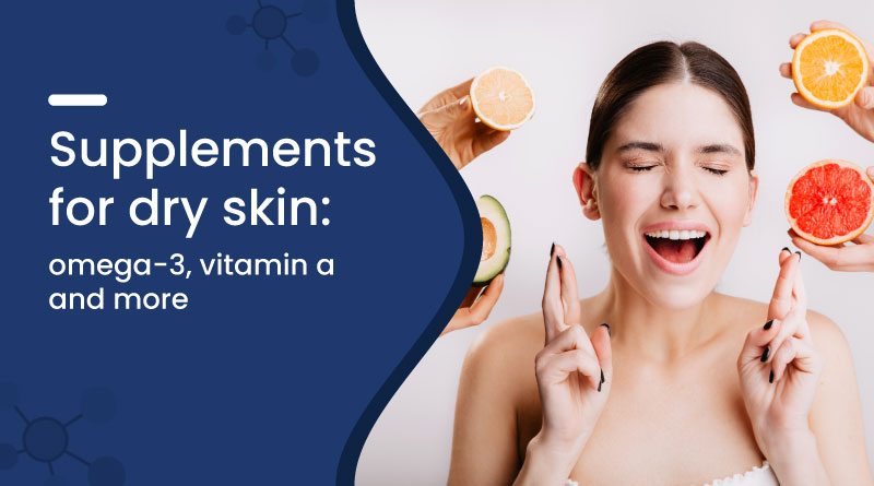 Best Supplements for Dry Skin: Omega-3, Vitamin A & More